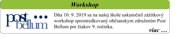 viac …   Workshop   Dňa 10. 9. 2019 sa na našej škole uskutočnil zážitkový workshop sprostredkovaný občianskym združením Post Bellum pre žiakov 9. ročníka.