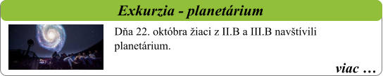 viac …   Exkurzia - planetárium  Dňa 22. októbra žiaci z II.B a III.B navštívili planetárium.