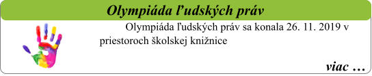 viac …   Olympiáda ľudských práv Olympiáda ľudských práv sa konala 26. 11. 2019 v priestoroch školskej knižnice