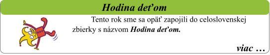 viac …   Hodina deťom Tento rok sme sa opäť zapojili do celoslovenskej zbierky s názvom Hodina deťom.