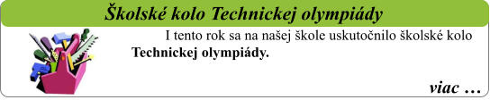 viac …   Školské kolo Technickej olympiády I tento rok sa na našej škole uskutočnilo školské kolo Technickej olympiády.