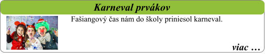 viac …   Karneval prvákov Fašiangový čas nám do školy priniesol karneval.