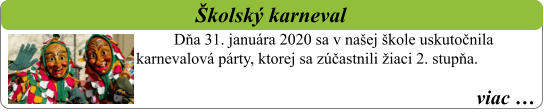viac …   Školský karneval Dňa 31. januára 2020 sa v našej škole uskutočnila karnevalová párty, ktorej sa zúčastnili žiaci 2. stupňa.