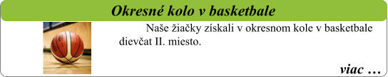viac …   Okresné kolo v basketbale Naše žiačky získali v okresnom kole v basketbale dievčat II. miesto.