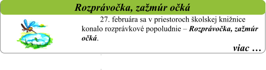 viac …   Rozprávočka, zažmúr očká 27. februára sa v priestoroch školskej knižnice konalo rozprávkové popoludnie – Rozprávočka, zažmúr očká. . .