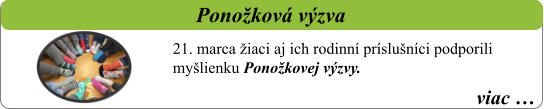 viac …   Ponožková výzva 21. marca žiaci aj ich rodinní príslušníci podporili myšlienku Ponožkovej výzvy.